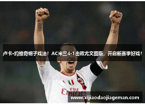 卢卡·约维奇帽子戏法！AC米兰4-1击败尤文图斯，开启新赛季好戏！